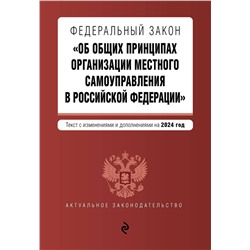 362285 Эксмо "ФЗ "Об общих принципах организации местного самоуправления в Российской Федерации". В ред. на 2024 / ФЗ № 131-ФЗ"