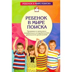 Дыбина, Щетинина, Поддьяков: Ребенок в мире поиска. Программа по организации познавательно-исследовательской деятельности дошк