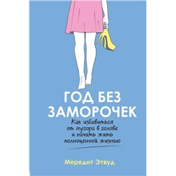 Год без заморочек. Как избавиться от мусора в голове и начать жить полноценной жизнью