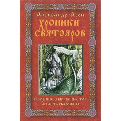 Книга ХРОНИКИ СВЯТОЯРОВ. Сказание о битве цветов Агаста Сварожича. Александр Асов (твёрдый переплёт, 464 стр.), 1 шт.