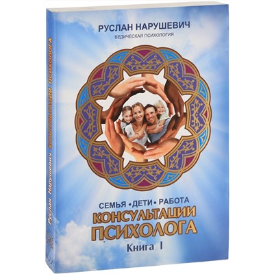 Книга КОНСУЛЬТАЦИИ ПСИХОЛОГА. Книга 1. СЕМЬЯ. ДЕТИ. РАБОТА. Руслан Нарушевич (мягкий переплёт, 421 стр.), 1 шт.