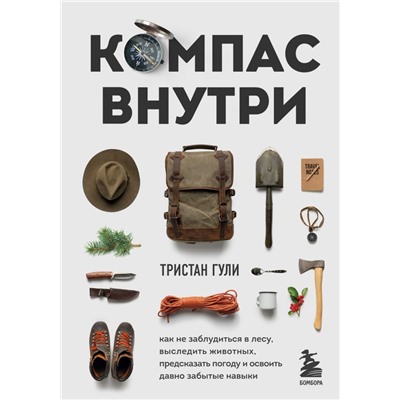 Компас внутри. Как не заблудиться в лесу, выследить животных, предсказать погоду и освоить давно забытые навыки
