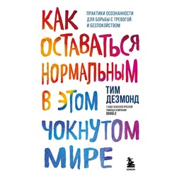 Как оставаться нормальным в этом чокнутом мире. Практики осознанности для борьбы с тревогой и беспокойством