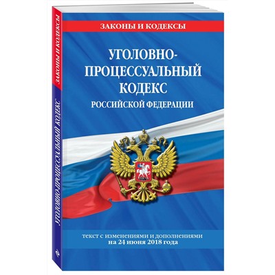 Уголовно-процессуальный кодекс Российской Федерации: текст с посл. изм. и доп. на 24 июня 2018 г.