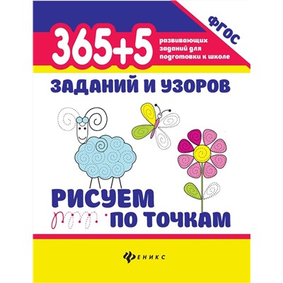 365+5 заданий и узоров. Рисуем по точкам. Учебно-практическое пособие