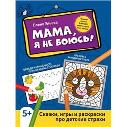 Елена Ульева: Мама, я не боюсь! Сказки, игры и раскраски про детские страхи