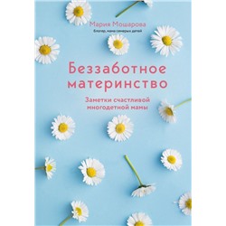 Беззаботное материнство. Заметки счастливой многодетной мамы
