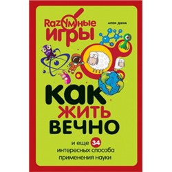 Как жить вечно и ещё 34 интересных способов применения науки