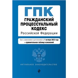 Гражданский процессуальный кодекс Российской Федерации. Текст с изм. и доп. на 1 октября 2022 года (+ сравнительная таблица изменений) / ГПК РФ