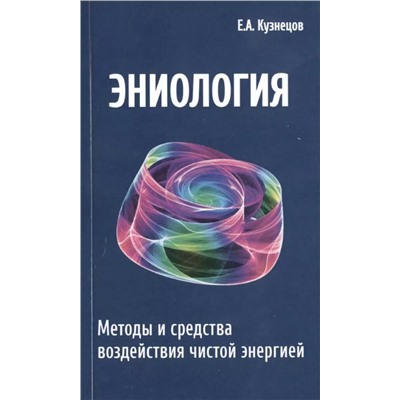 Книга ЭНИОЛОГИЯ. Методы и средства воздействия чистой энергией, Е.А. Кузнецов (мягкий переплёт, 416 стр.), 1 шт.
