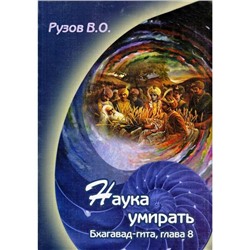 Книга НАУКА УМИРАТЬ. Бхагават-гита, глава 8. Рузов В.О. (мягкий переплёт, 151 стр.), 1 шт.