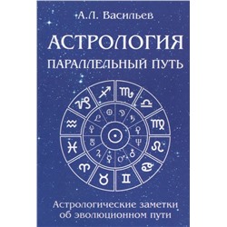 Книга АСТРОЛОГИЯ ПАРАЛЛЕЛЬНЫЙ ПУТЬ. Астрологические заметки об эволюционном пути. А.Л. Васильев (мягкий переплёт, 186 стр.), 1 шт.