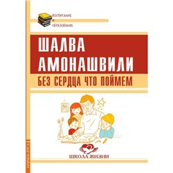 Книга БЕЗ СЕРДЦА ЧТО ПОЙМЁМ, Шалва Амонашвили (мягкий переплёт, 66 стр.), 1 шт.