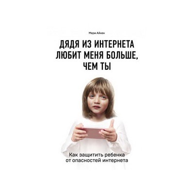 Дядя из интернета любит меня больше, чем ты. Как защитить ребенка от опасностей интернета