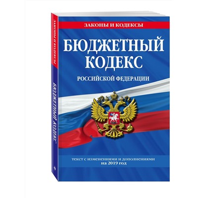 Бюджетный кодекс Российской Федерации: текст с изм. и доп. на 2019 г.