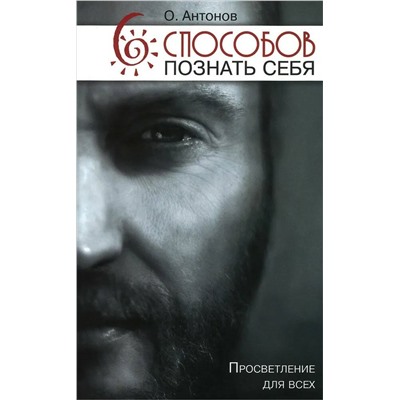 Книга 6 СПОСОБОВ ПОЗНАТЬ СЕБЯ. Просветление для всех. О. Антонов (мягкий переплёт, 190 стр.), 1 шт.