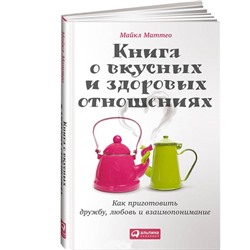 Книга КНИГА О ВКУСНЫХ И ЗДОРОВЫХ ОТНОШЕНИЯХ. Майкл Маттео (твёрдый переплёт, 176 стр.), 1 шт.
