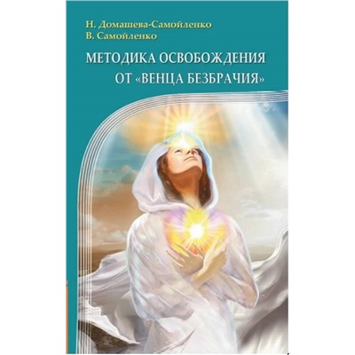 Книга МЕТОДИКА ОСВОБОЖДЕНИЯ ОТ "ВЕНЦА БЕЗБРАЧИЯ", Н. Домашева-Самойленко, В. Самойленко (мягкий переплёт, 220 стр.), 1 шт.