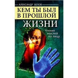 Книга КЕМ ТЫ БЫЛ В ПРОШЛОЙ ЖИЗНИ. Чтение мыслей по лицу. Александр Белов (мягкий переплёт, 124 стр.), 1 шт.