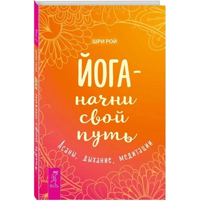 Книга ЙОГА - НАЧНИ СВОЙ ПУТЬ. Асаны, дыхание, медитации. Шри Рой (твёрдый переплёт, 170 стр.), 1 шт.