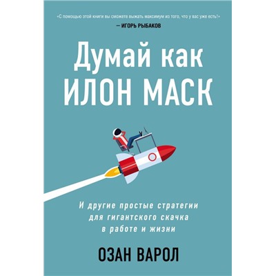 Думай как Илон Маск. И другие простые стратегии для гигантского скачка в работе и жизни
