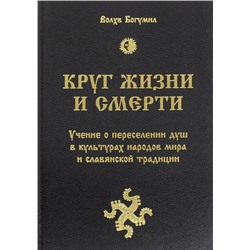 Книга КРУГ ЖИЗНИ И СМЕРТИ. Учение о переселении душ в культурах народов мира и славянской традиции. Волхв Богумил (твёрдый переплёт, 789 стр.), 1 шт.