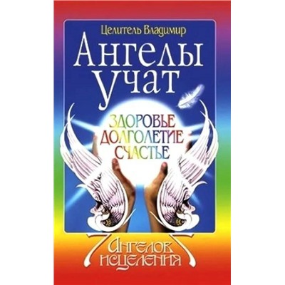 Книга АНГЕЛЫ УЧАТ. Здоровье, долголетие, счастье. Целитель Владимир (мягкий переплёт, 240 стр.), 1 шт.