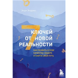 7 ключей от новой реальности. Как развить в себе качества лидера и найти свой путь