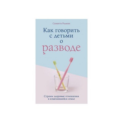 Как говорить с детьми о разводе. Строим здоровые отношения в изменившейся семье