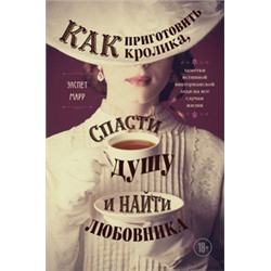 Как приготовить кролика, спасти душу и найти любовника. Заметки истинной викторианской леди на все случаи жизни