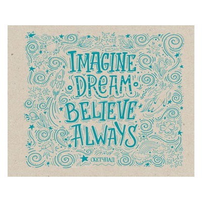 Imagine. Dream. Believe. Always. Скетчпад (230х180мм, офсет 160 гр., 40 страниц, евроспираль)
