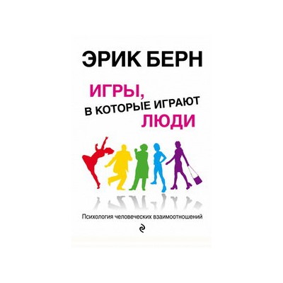 Игры, в которые играют люди: Психология человеческих взаимоотношений