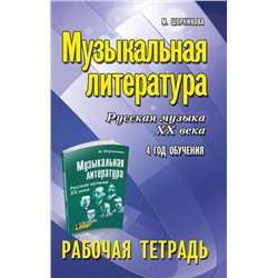 Мария Шорникова: Музыкальная литература. Русская музыка XX века. 4 год обучения. Рабочая тетрадь