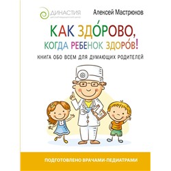 Как здорово, когда ребенок здоров! Книга обо всем для думающих родителей
