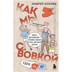 Как мы с Вовкой. Едем на юг. Книга для взрослых, которые забыли о том, как были детьми