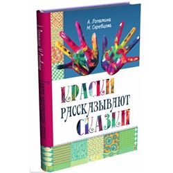 Книга КРАСКИ РАССКАЗЫВАЮТ СКАЗКИ, А.Лопатина, М.Скребцова (твёрдый переплёт, 208 стр., 20,5см*14,5см), 1 шт.