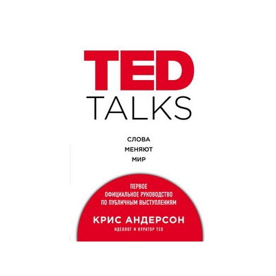 TED TALKS. Слова меняют мир. Первое официальное руководство по публичным выступлениям