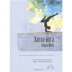 Книга ХАТХА-ЙОГА, Наука Жить, ВЫПУСК 2 (Йогическая философия телесного здоровья и благополучия), Йог Рамачарака (мягкий переплёт, 288 стр.,  20см х 14,5см), 1 шт.