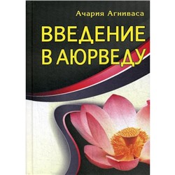 Книга ВВЕДЕНИЕ В АЮРВЕДУ, Ачария Агниваса (твёрдый переплёт, 160 стр., 17см*12,2см), 1 шт.