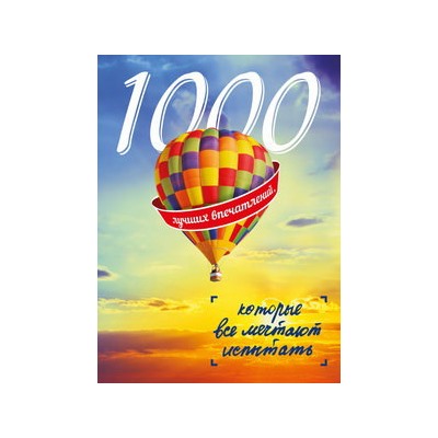 1000 лучших впечатлений, которые все мечтают испытать