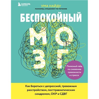 Беспокойный мозг. Полезный гайд по снижению тревожности и стресса. Как бороться с депрессией, тревожным расстройством, посттравматическим синдромом, ОКР и СДВГ.