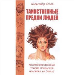 Книга ТАИНСТВЕННЫЕ ПРЕДКИ ЛЮДЕЙ. Космобожественная теория появления человека на Земле, Александр Белов (мягкий переплёт, 228 стр.), 1 шт.