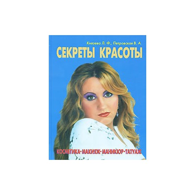 Книга СЕКРЕТЫ КРАСОТЫ. Косметика, макияж, маникюр, татуаж. Князева Л.Ф., Петровская В.А. (твёрдый переплёт, 223 стр.), 1 шт.