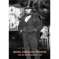 Жизнь Изамбарда Брюнеля, как бы он рассказал ее сам