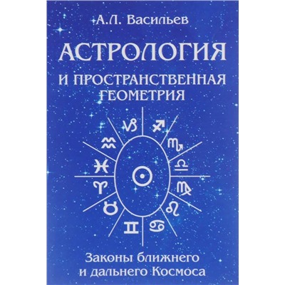Книга АСТРОЛОГИЯ И ПРОСТРАНСТВЕННАЯ ГЕОМЕТРИЯ. Законы ближнего и дальнего Космоса. А.Л. Васильев (мягкий переплёт, 227 стр.), 1 шт.