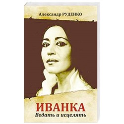 Книга ИВАНКА. ВЕДАТЬ И ИСЦЕЛЯТЬ. Александр Руденко  (твёрдый переплёт, 319 стр.), 1 шт.