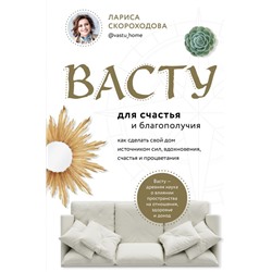 Васту для счастья и благополучия. Как сделать свой дом источником сил, вдохновения, счастья и процветания