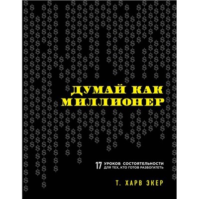 Думай как миллионер. 17 уроков состоятельности для тех, кто готов разбогатеть
