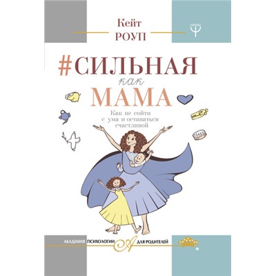 Книга СИЛЬНАЯ КАК МАМА. Как не сойти с ума и оставаться счастливой. Кейт Роуп (твёрдый переплёт, 320 стр.), 1 шт.