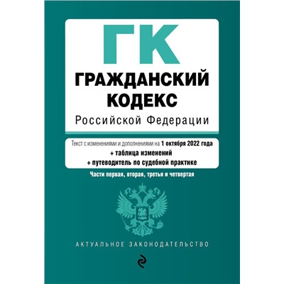 Гражданский кодекс Российской Федерации. Части 1, 2, 3 и 4. Текст с изм. и доп. на 1 октября 2022 года (+ таблица изменений) (+ путеводитель по судебной практике) / ГК РФ
